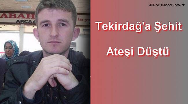 Tekirdağ'a Bir Şehit Ateşi Daha Düştü