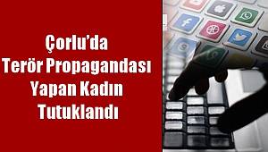 Çorlu’da Terör Propagandası Yapan Kadın Tutuklandı