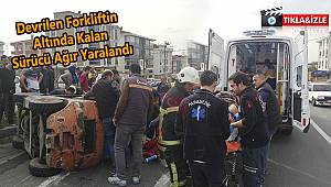 Devrilen Forkliftin Altında Kalarak Ağır Yaralandı