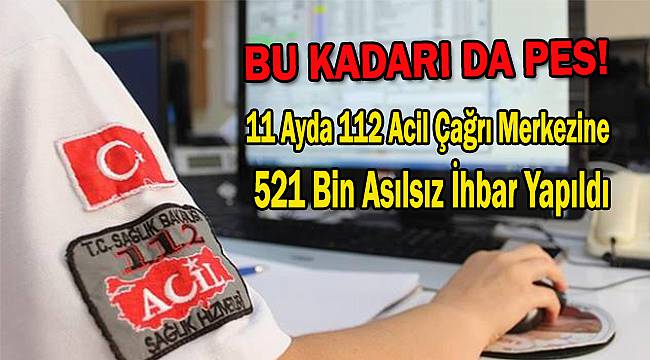 112 Acil Çağrı Merkezine 521 Bin Asılsız İhbar Yapıldı