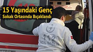 15 Yaşındaki Genç Sokak Ortasında Bıçaklandı