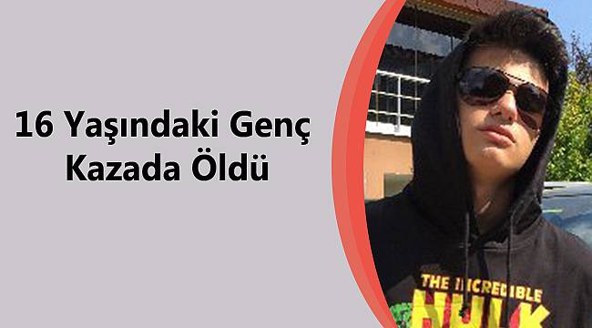 16 Yaşındaki Genç Kazada Öldü