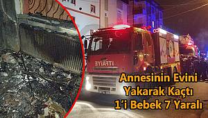 Annesinin Evini Yaktı, 1'i Bebek 7 Yaralı