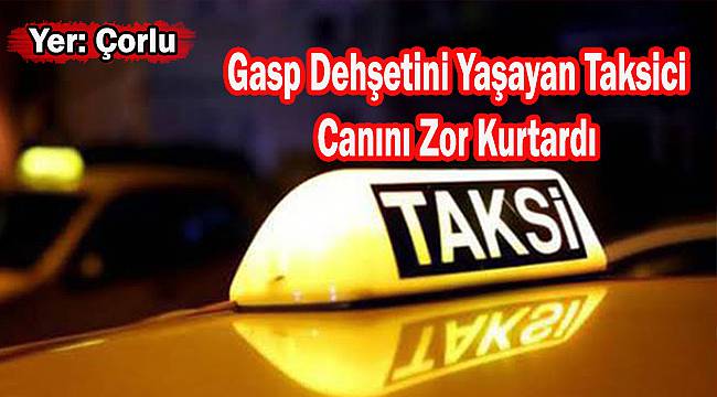 Gasp Dehşetini Yaşayan Taksici Canını Zor Kurtardı