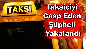 Taksiciyi Gasp Eden Şüpheli Yakalandı