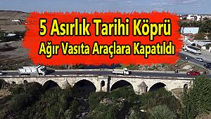 5 Asırlık Tarihi Köprü Ağır Vasıta Araçlara Kapatıldı