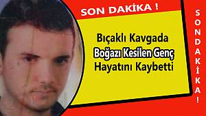 Bıçaklı Kavgada Boğazı Kesilen Genç Hayatını Kaybetti