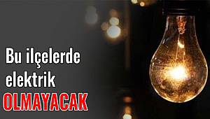 Bu İlçelerde Elektrik Olmayacak