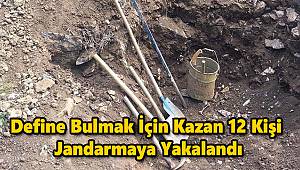 Define Bulmak İçin Kazan 12 Kişi Jandarmaya Yakalandı