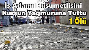 İş Adamı Husumetlisini Kurşun Yağmuruna Tuttu