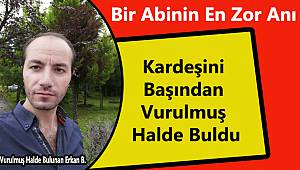 Kardeşini Başından Vurulmuş Halde Buldu