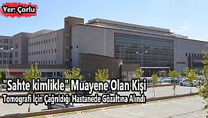 "Sahte kimlikle" Muayene Oldu Gözaltına Alındı