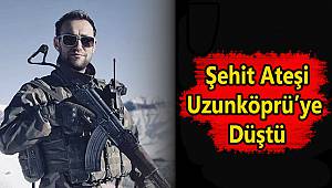 Şehit Ateşi Uzunköprü'ye Düştü