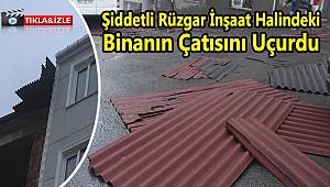 Şiddetli Rüzgar İnşaat Halindeki Binanın Çatısını Uçurdu