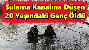 Sulama Kanalına Düşen 20 Yaşındaki Genç Öldü