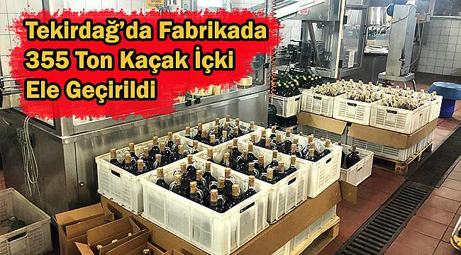 Tekirdağ'da Fabrikada 355 Ton Kaçak İçki Ele Geçirildi