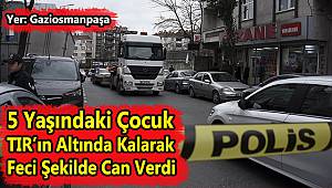 TIR'ın Altında Kalan 5 Yaşındaki Çocuk Öldü