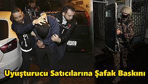 Uyuşturucu Satıcılarına Şafak Baskını