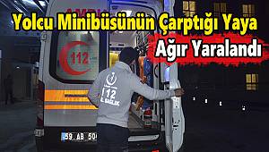 Yolcu Minibüsünün Çarptığı Yaya Ağır Yaralandı