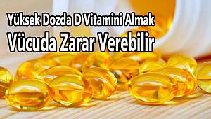 Yüksek Dozda D Vitamini Almak Vücuda Zarar Verebilir