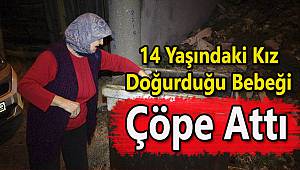 14 Yaşında Doğurduğu Bebeği Çöpe Attı