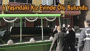 6 Yaşındaki Kız Evinde Ölü Bulundu