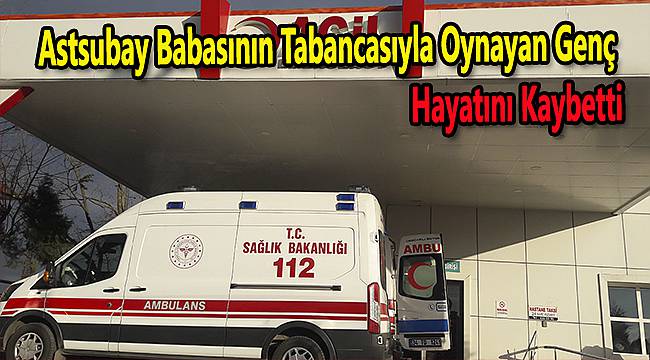 Astsubay Babasının Tabancasıyla Oynayan Genç Hayatını Kaybetti