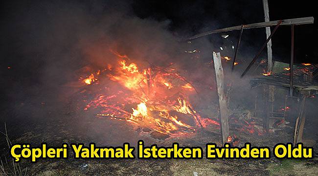 Çöpleri Yakmak İsterken Evinden Oldu