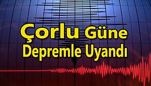 Çorlu Güne Depremle Uyandı