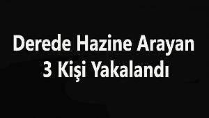 Derede Hazine Arayan 3 Kişi Yakalandı