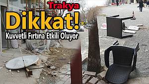 Dikkat! Trakya'da Fırtına Etkili Olmaya Başladı