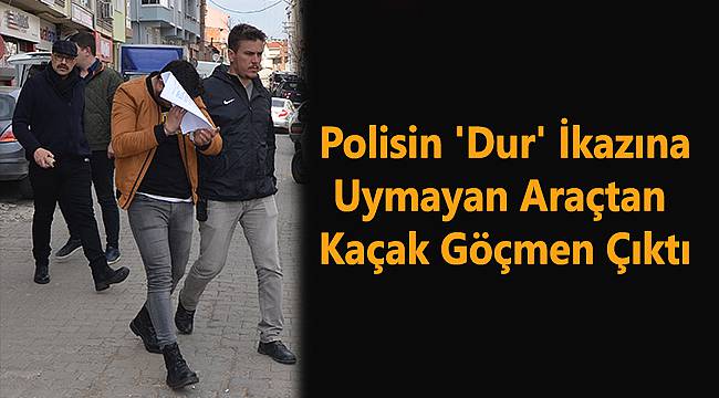 'Dur' İkazına Uymayan Araçtan Kaçak Göçmen Çıktı