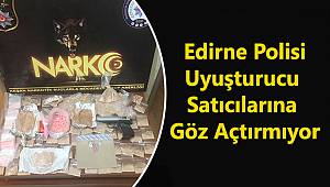 Edirne Polisi Uyuşturucu Satıcılarına Göz Açtırmıyor