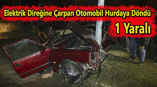 Elektrik Direğine Çarpan Otomobil Hurdaya Döndü, 1 Yaralı