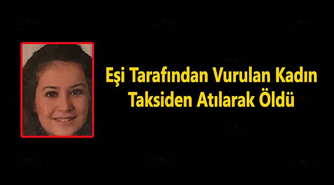 Eşi Tarafından Vurulan Kadın Taksiden Atıldı