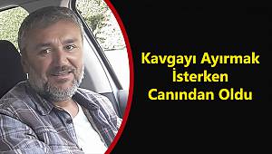 Kavgayı Ayırmak İsterken Canından Oldu