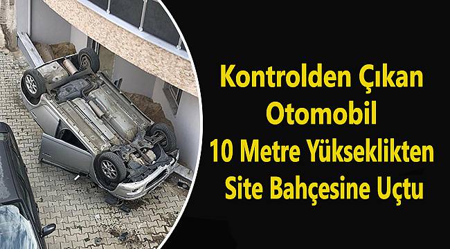 Otomobil 10 Metre Yükseklikten Site Bahçesine Uçtu