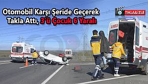 Otomobil Karşı Şeride Geçerek Takla Attı, 3'ü Çocuk 6 Yaralı