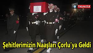 Şehitlerimizin Naaşları Çorlu'ya Geldi