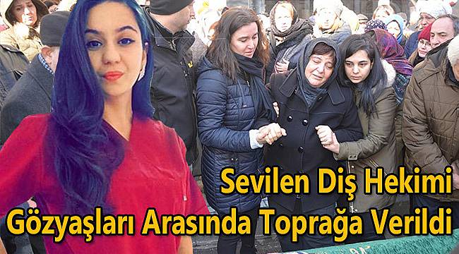 Sevilen Diş Hekimi Gözyaşları Arasında Toprağa Verildi