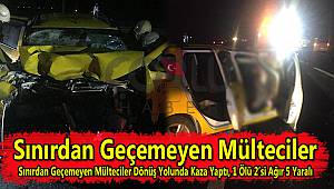 Sınırdan Geçemeyen Mülteciler Dönüş Yolunda Kaza Yaptı, 1 Ölü 2'si Ağır 5 Yaralı