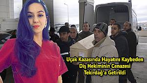 Uçak Kazasında Hayatını Kaybeden  Diş Hekiminin Cenazesi  Tekirdağ'a Getirildi