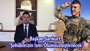 Başkan Sarıkurt, "Şehidimizin İsmi Ölümsüzleştirilecek"