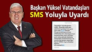 Başkan Yüksel Vatandaşları SMS Yoluyla Uyardı