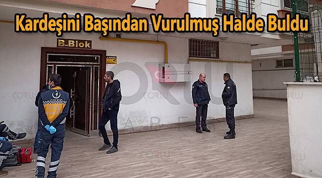 Kardeşini Başından Vurulmuş Halde Buldu