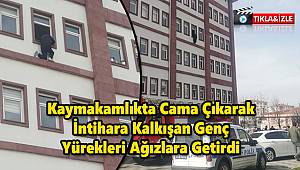 Kaymakamlıkta Cama Çıkarak İntihara Kalkışan Genç Yürekleri Ağızlara Getirdi