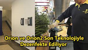 Orion ve Orion2 Son Teknolojiyle Dezenfekte Ediliyor  