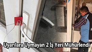 Uyarılara Uymayan 2 İş Yeri Mühürlendi