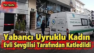 Yabancı Uyruklu Kadın Evli Sevgilisi Tarafından Katledildi