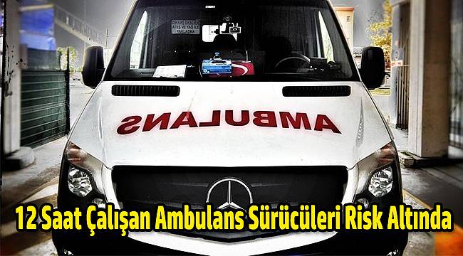 12 Saat Çalışan Ambulans Sürücüleri Risk Altında